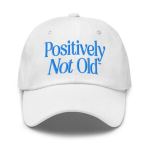 Positively Not Old Classic Dad Hat